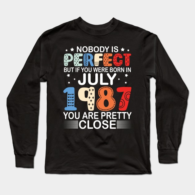 Nobody Is Perfect But If You Were Born In July 1987 You Are Pretty Close Happy Birthday 33 Years Old Long Sleeve T-Shirt by bakhanh123